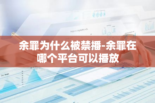 余罪为什么被禁播-余罪在哪个平台可以播放