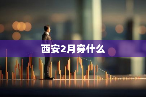 西安2月穿什么