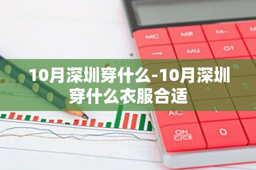 10月深圳穿什么-10月深圳穿什么衣服合适