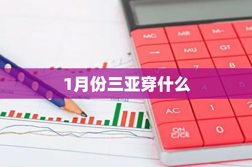 1月份三亚穿什么