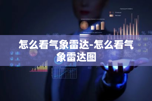 怎么看气象雷达-怎么看气象雷达图