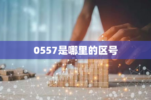 0557是哪里的区号