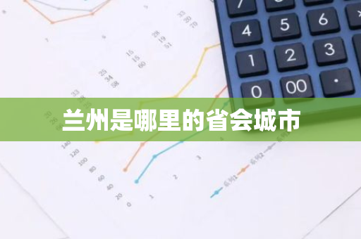 兰州是哪里的省会城市