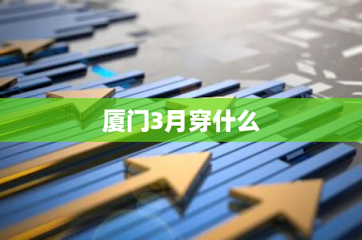 厦门3月穿什么