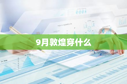 9月敦煌穿什么