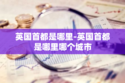 英国首都是哪里-英国首都是哪里哪个城市