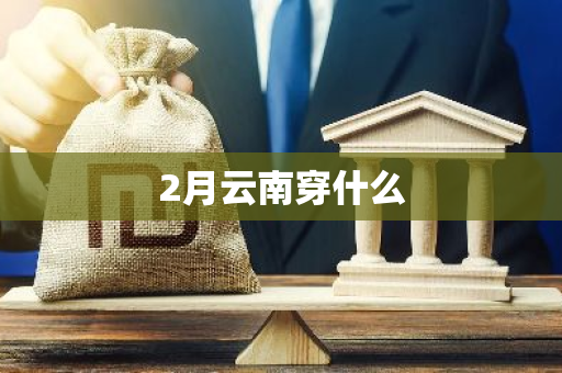 2月云南穿什么