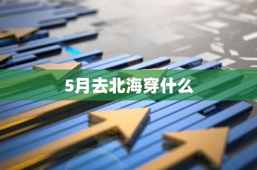 5月去北海穿什么