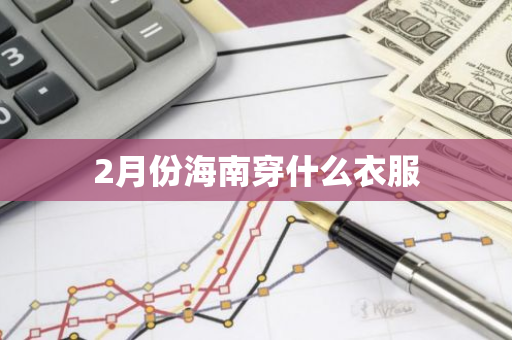 2月份海南穿什么衣服
