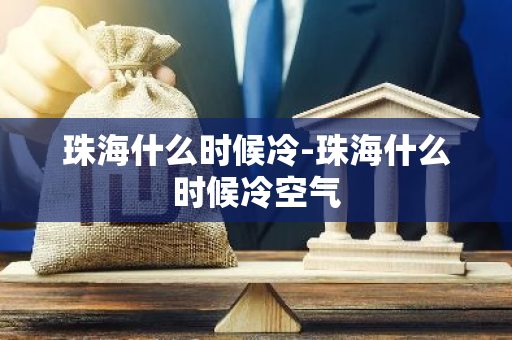 珠海什么时候冷-珠海什么时候冷空气
