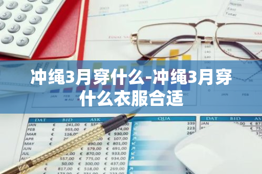 冲绳3月穿什么-冲绳3月穿什么衣服合适