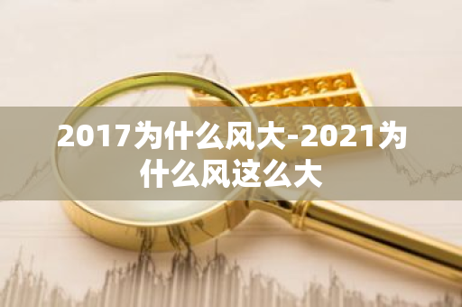 2017为什么风大-2021为什么风这么大