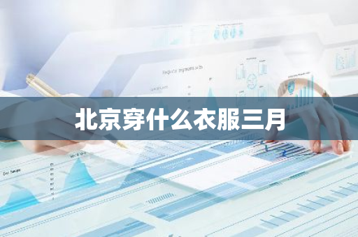 北京穿什么衣服三月