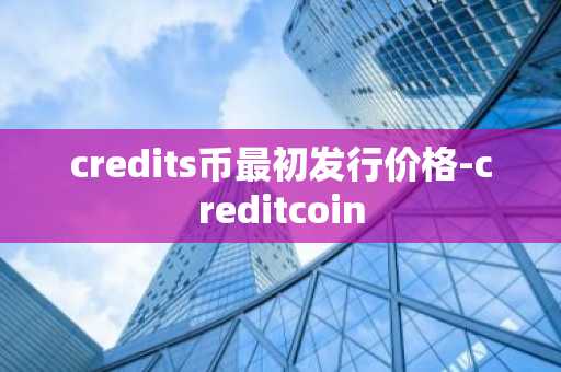 credits币最初发行价格-creditcoin