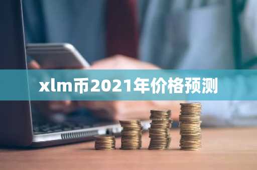 xlm币2021年价格预测