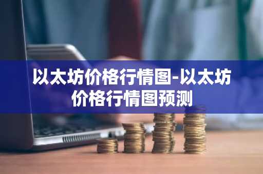 以太坊价格行情图-以太坊价格行情图预测