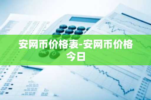 安网币价格表-安网币价格今日