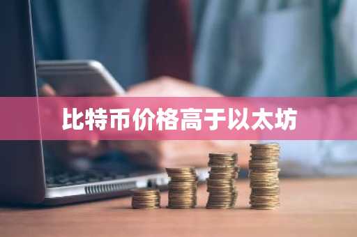 比特币价格高于以太坊