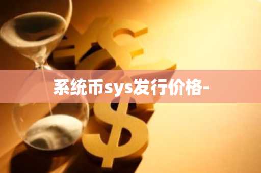 系统币sys发行价格-