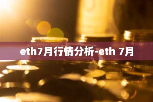 eth7月行情分析-eth 7月