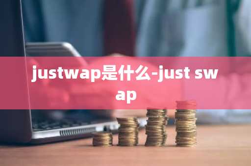justwap是什么-just swap
