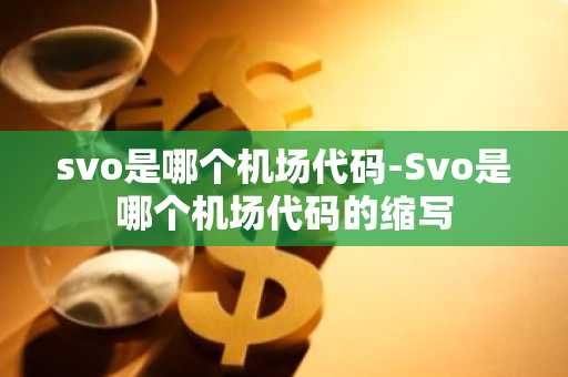 svo是哪个机场代码-Svo是哪个机场代码的缩写