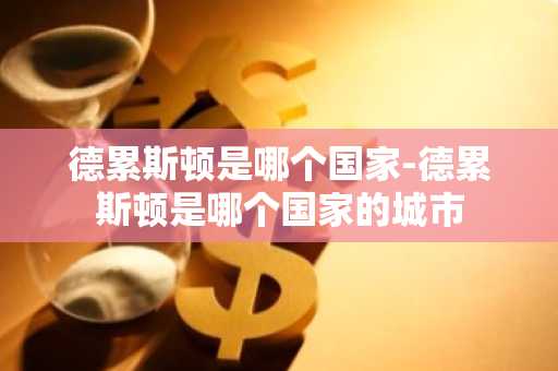 德累斯顿是哪个国家-德累斯顿是哪个国家的城市