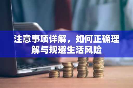 注意事项详解，如何正确理解与规避生活风险