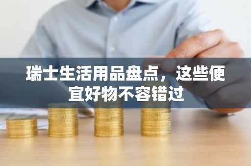 瑞士生活用品盘点，这些便宜好物不容错过