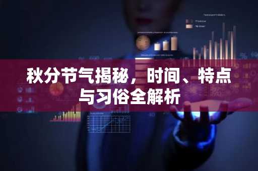 秋分节气揭秘，时间、特点与习俗全解析
