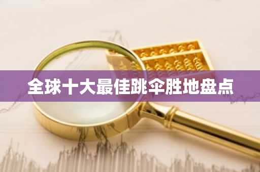 全球十大最佳跳伞胜地盘点