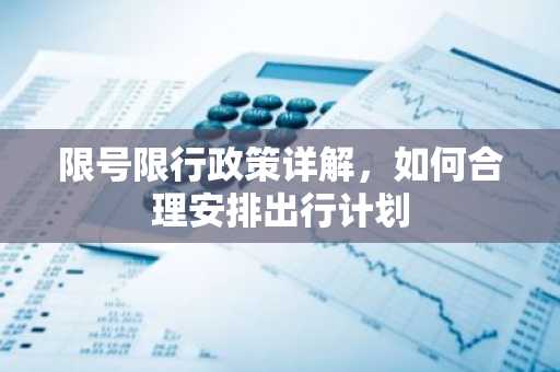 限号限行政策详解，如何合理安排出行计划