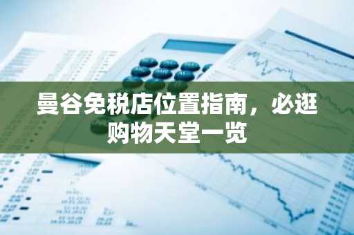 曼谷免税店位置指南，必逛购物天堂一览