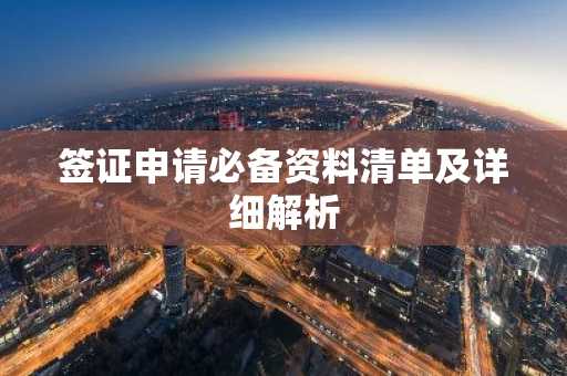 签证申请必备资料清单及详细解析