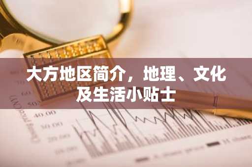 大方地区简介，地理、文化及生活小贴士