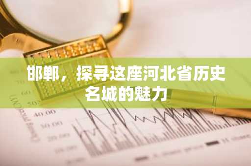 邯郸，探寻这座河北省历史名城的魅力