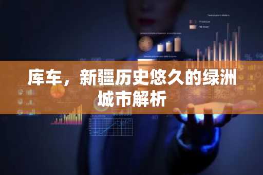 库车，新疆历史悠久的绿洲城市解析