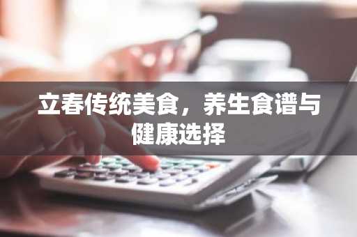立春传统美食，养生食谱与健康选择
