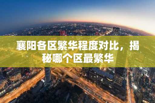 襄阳各区繁华程度对比，揭秘哪个区最繁华