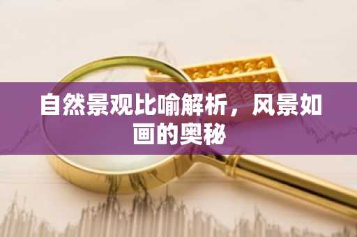 自然景观比喻解析，风景如画的奥秘