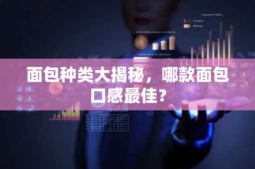 面包种类大揭秘，哪款面包口感最佳？