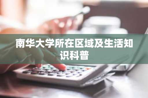 南华大学所在区域及生活知识科普