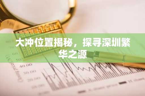 大冲位置揭秘，探寻深圳繁华之源