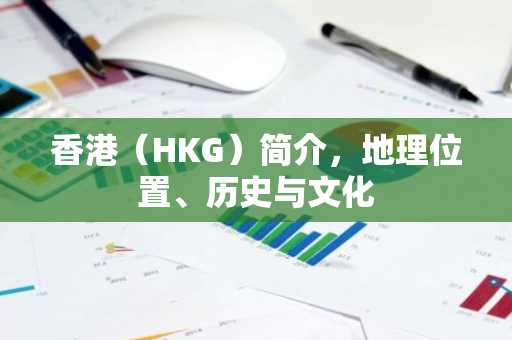 香港（HKG）简介，地理位置、历史与文化
