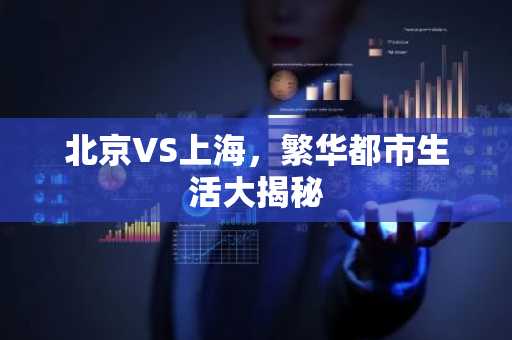北京VS上海，繁华都市生活大揭秘