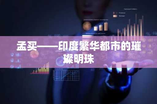 孟买——印度繁华都市的璀璨明珠