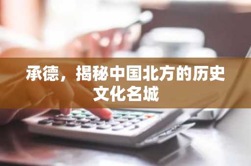承德，揭秘中国北方的历史文化名城
