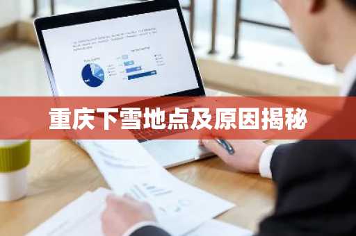 重庆下雪地点及原因揭秘