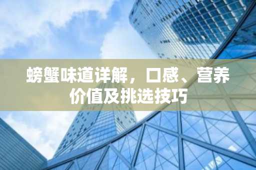 螃蟹味道详解，口感、营养价值及挑选技巧