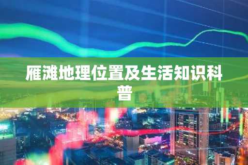 雁滩地理位置及生活知识科普
